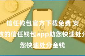 信任钱包官方下载免费 安全高效的信任钱包app助您快速处分金钱