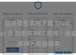 信任钱包官网下载 Trust Wallet 是否撑抓 NFT 质押？收益指南