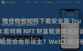 信任钱包如何下载安全版 Trust Wallet 若何将 NFT 财富租赁给他东谈主？Web3 经济模式领略